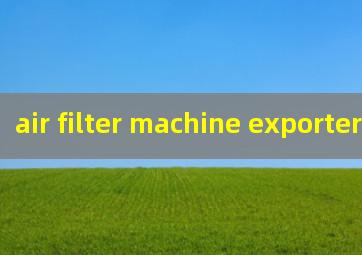 air filter machine exporters